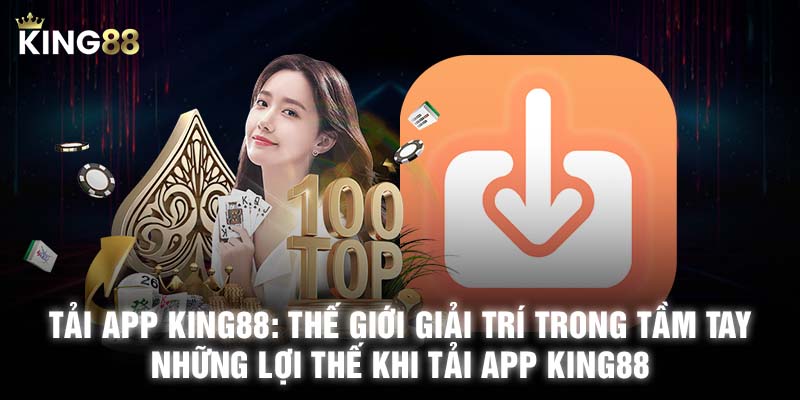 Những lợi thế khi tải app KING88