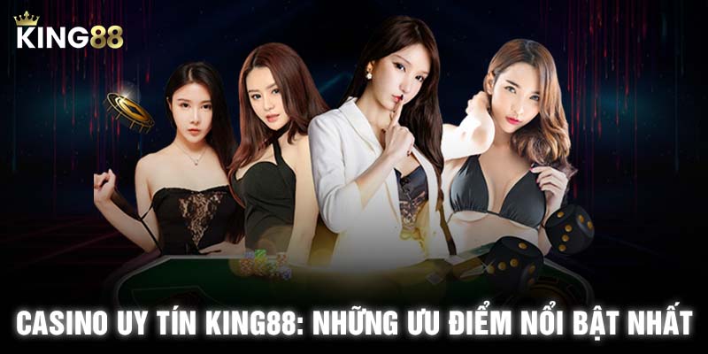 Casino uy tín KING88: Những ưu điểm nổi bật nhất