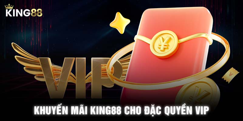 Khuyến mãi KING88 cho đặc quyền VIP