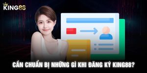 Cần chuẩn bị những gì khi đăng ký KING88?