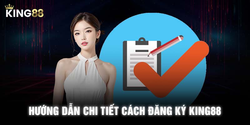 Hướng dẫn chi tiết cách đăng ký KING88