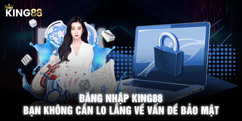 Đăng nhập KING88 bạn không cần lo lắng về vấn đề bảo mật