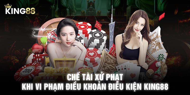 Chế tài xử phạt khi vi phạm điều khoản điều kiện KING88