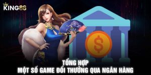 Tổng hợp một số game đổi thưởng qua ngân hàng