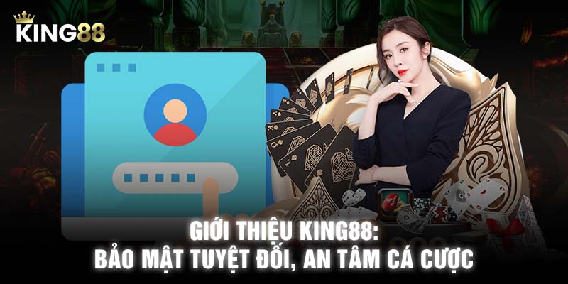 Giới thiệu KING88: Bảo mật tuyệt đối, an tâm cá cược