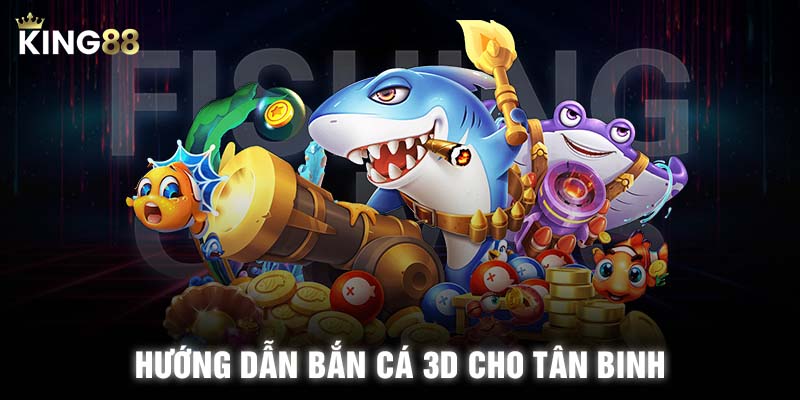 Hướng dẫn vào chơi bắn cá 3D cho tân binh