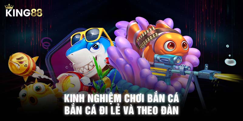 Kinh nghiệm chơi bắn cá đơn lẻ và theo đàn