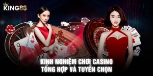 Kinh nghiệm chơi Casino tổng hợp và tuyển chọn