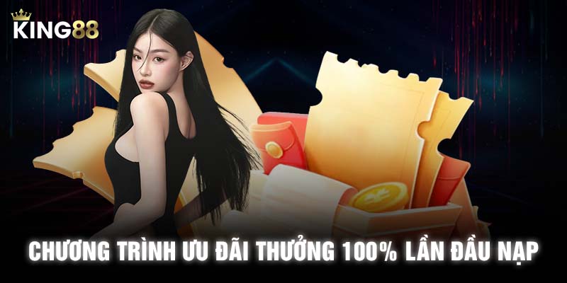 Chi tiết nội dung chương trình ưu đãi thưởng 100% lần đầu nạp