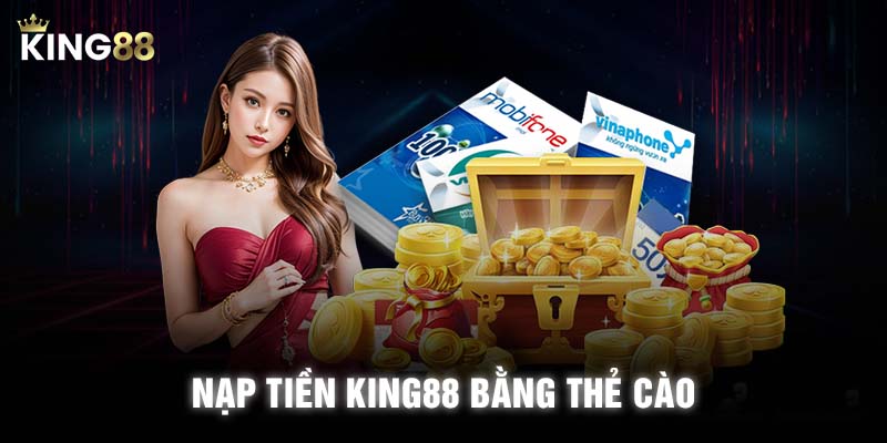 Nạp tiền KING88 bằng thẻ cào vừa đơn giản vừa nhanh chóng