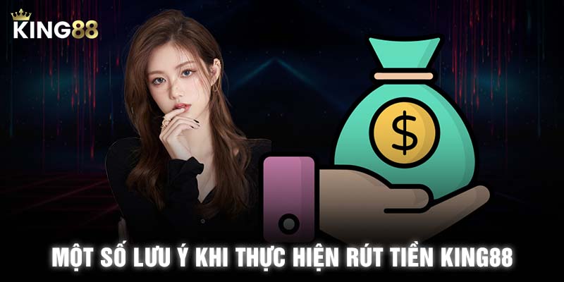 Một số lưu ý khi thực hiện rút tiền KING88