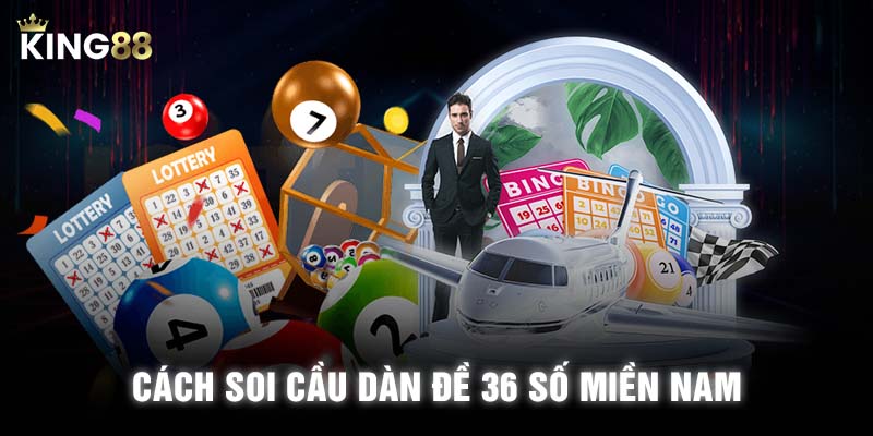 Cách soi cầu dàn đề 36 số miền Nam