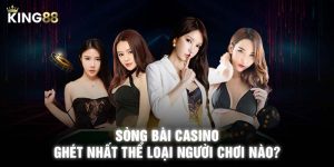 Sòng bài casino ghét nhất thể loại người chơi nào